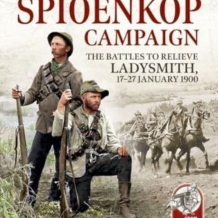 The Spioenkop Campaign: The Battles to Relieve Ladysmith, 17-27 January 1900