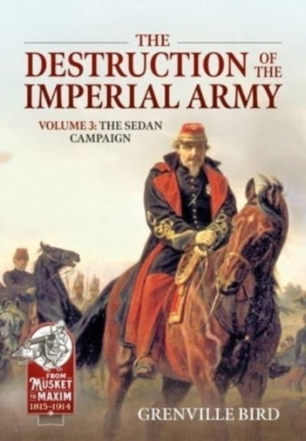 The Destruction of the Imperial Army Volume 3: The Sedan Campaign 1870