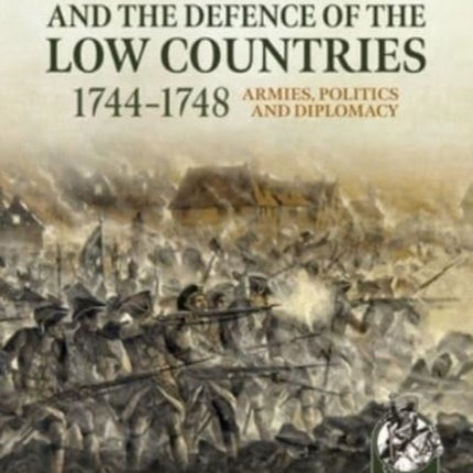 Great Britain and the Defence of the Low Countries, 1744-1748: Armies, Politics and Diplomacy