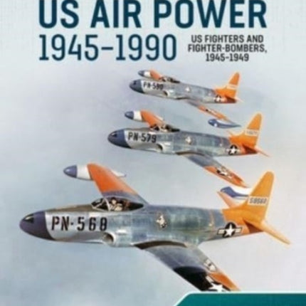 US Air Power 19451990 Volume 1 US Fighters and FighterBombers 19451949