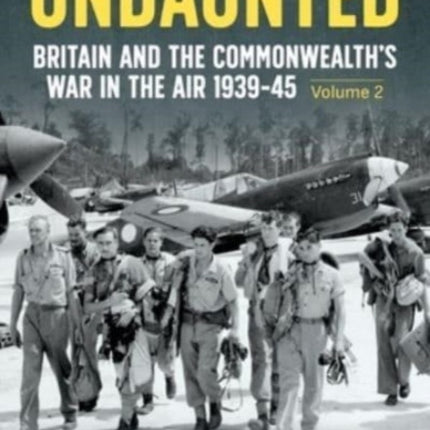 Undaunted: Britain and the Commonwealth's War in the Air 1939-45 Volume 2