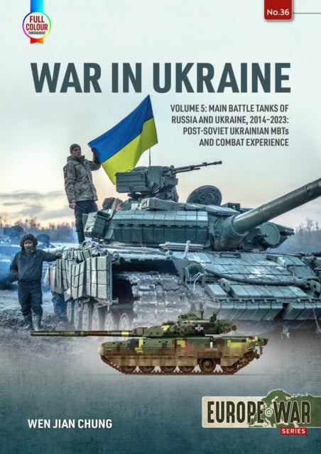 War in Ukraine Volume 5: Main Battle Tanks of Russia and Ukraine, 2014-2023: Post-Soviet Ukrainian MBTs and Combat Experience