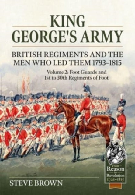 King Georges Army  British Regiments and the Men Who Led Them 17931815 Volume 2