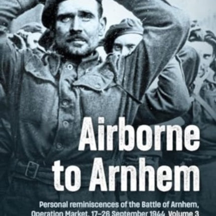 Airborne to Arnhem Volume 3