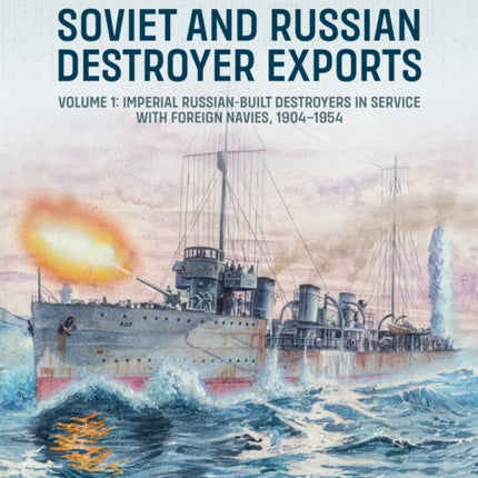 Soviet and RussianBuilt Destroyers in Service with Foreign Navies 19042023 Volume 1