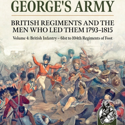 King Georges Army British Regiments and the Men Who Led Them 17931815