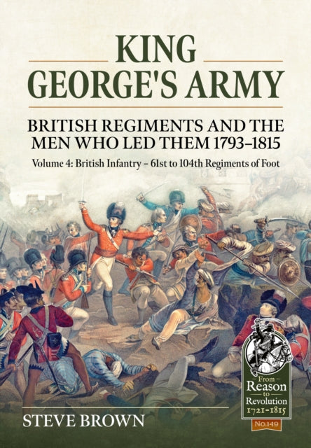 King Georges Army British Regiments and the Men Who Led Them 17931815