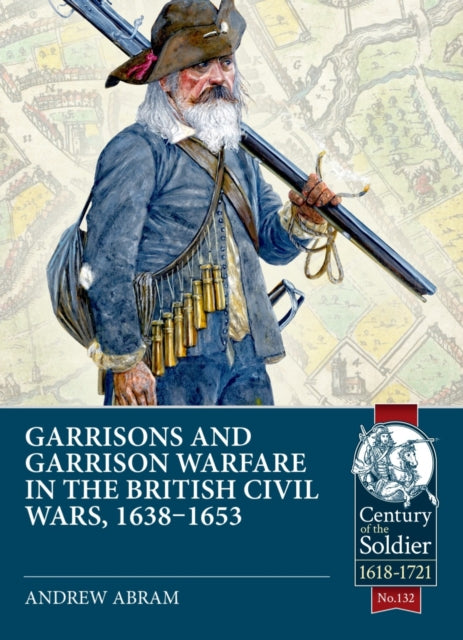Garrisons and Garrison Warfare in the British Civil Wars 16381653