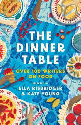 The Dinner Table: Over 100 Writers on Food