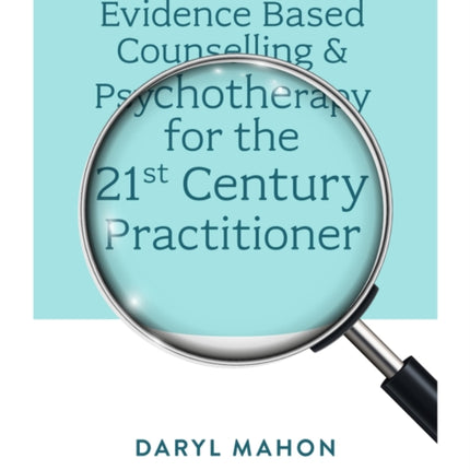 Evidence Based Counselling & Psychotherapy for the 21st Century Practitioner