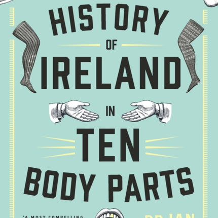 A History of Ireland in Ten Body Parts