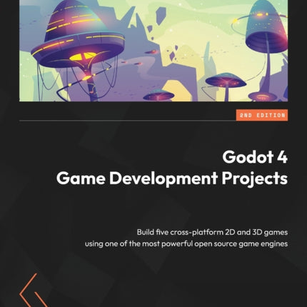 Godot 4 Game Development Projects: Build five cross-platform 2D and 3D games using one of the most powerful open source game engines