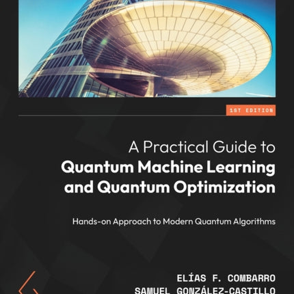 A Practical Guide to Quantum Machine Learning and Quantum Optimization: Hands-on Approach to Modern Quantum Algorithms