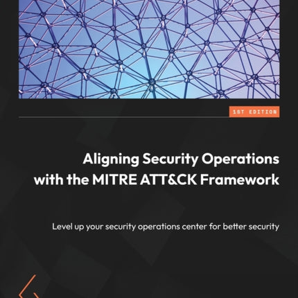 Aligning Security Operations with the MITRE ATT&CK Framework: Level up your security operations center for better security