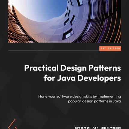 Practical Design Patterns for Java Developers: Hone your software design skills by implementing popular design patterns in Java