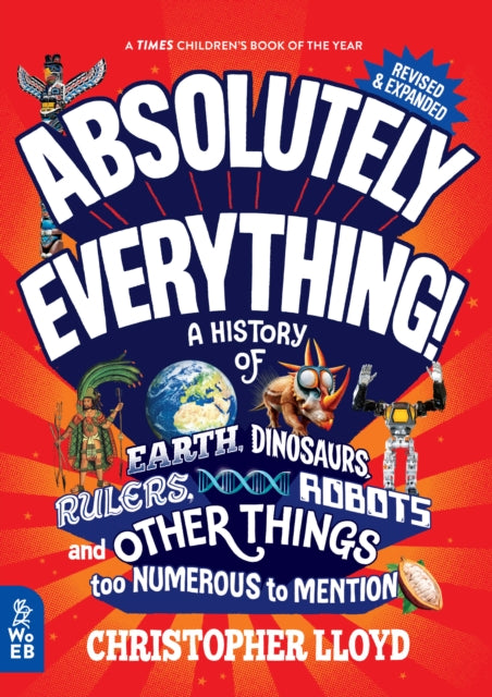 Absolutely Everything! Revised and Expanded: A History of Earth, Dinosaurs, Rulers, Robots and Other Things too Numerous to Mention