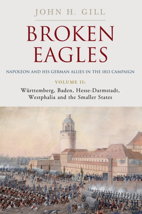 Broken Eagles  Napoleon and his German Allies in the 1813 Campaign