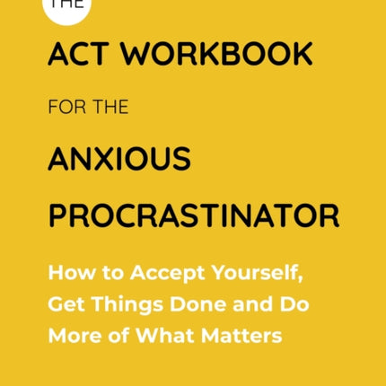 The ACT Workbook for the Anxious Procrastinator