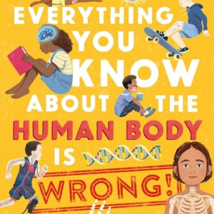 Everything You Know About the Human Body is Wrong