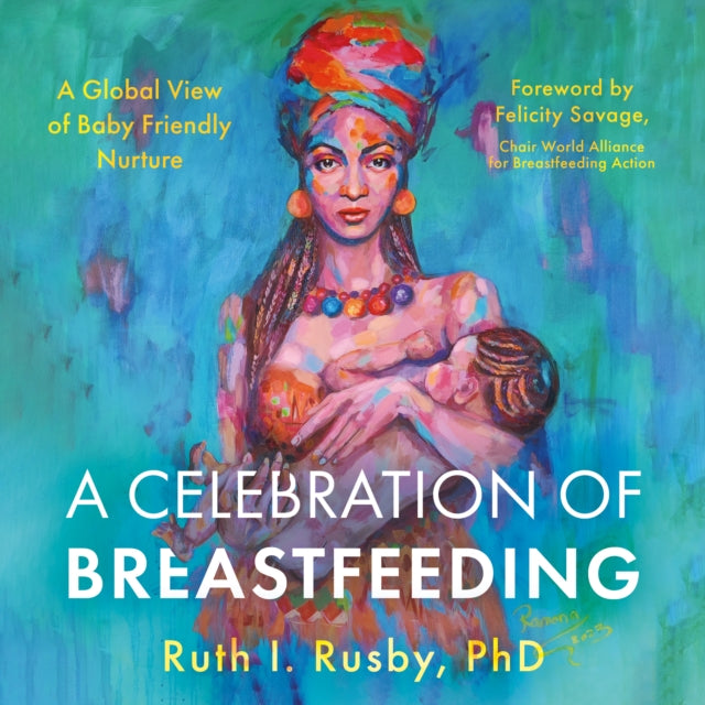 A Celebration of Breastfeeding: A Global View of Baby Friendly Nurture