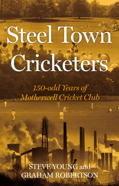 Steel Town Cricketers: 150-odd Years of Motherwell Cricket Club