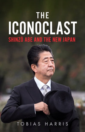 The Iconoclast: Shinzo Abe and the New Japan