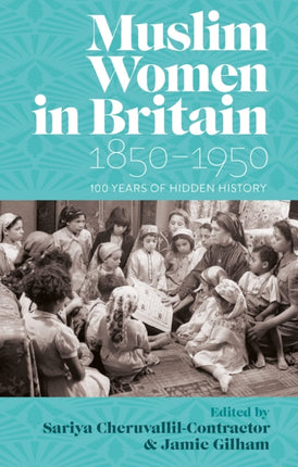 Muslim Women in Britain, 1850–1950: 100 Years of Hidden History