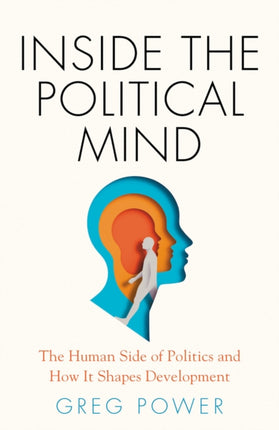 Inside the Political Mind: The Human Side of Politics and How It Shapes Development