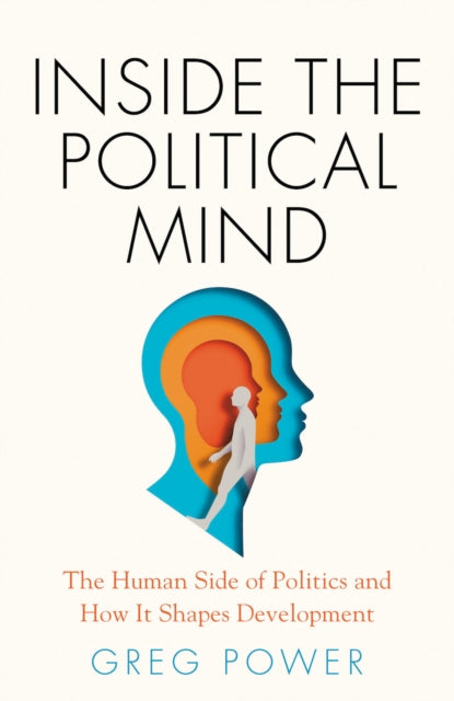 Inside the Political Mind: The Human Side of Politics and How It Shapes Development