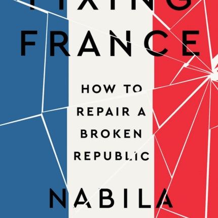 Fixing France: How to Repair a Broken Republic