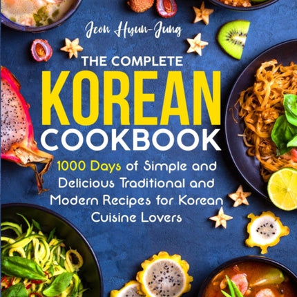 The Complete Korean Cookbook: 1000 Days of Simple and Delicious Traditional and Modern Recipes for Korean Cuisine Lovers