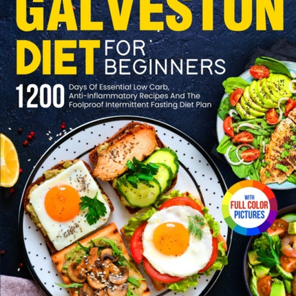 The Complete Galveston Diet For Beginners: 1200 Days Of Essential Low Carb, Anti-Inflammatory Recipes And The Foolproof Intermittent Fasting Diet Plan With Full Color Pictures