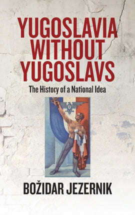 Yugoslavia without Yugoslavs: The History of a