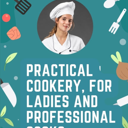 Practical Cookery, for Ladies and Professional