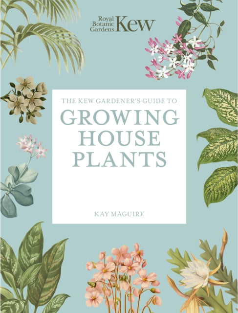 The Kew Gardeners Guide to Growing House Plants