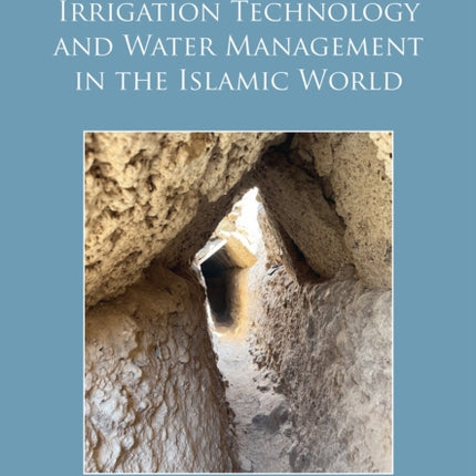 The Archaeology of Irrigation Technology and Water Management in the Islamic World