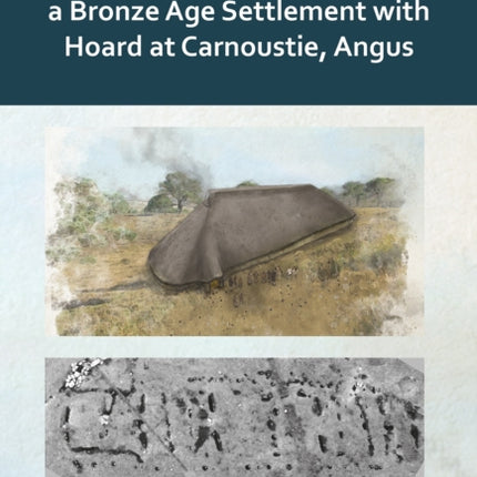Neolithic timber halls and a Bronze Age settlement with hoard at Carnoustie Angus