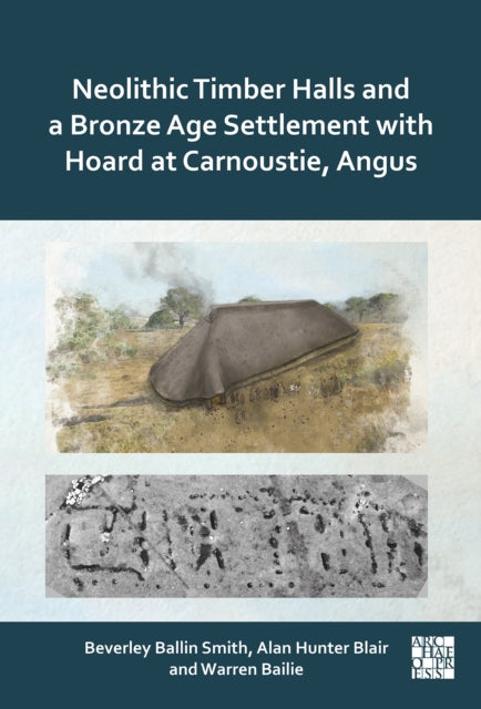 Neolithic timber halls and a Bronze Age settlement with hoard at Carnoustie Angus