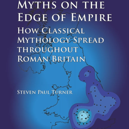Myths on the Edge of Empire How Classical Mythology Spread throughout Roman Britain