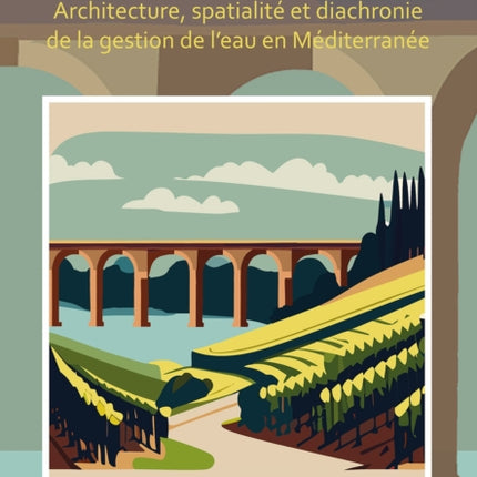 Au fil de leau et du temps Architecture spatialité et diachronie de la gestion de leau en Méditerranée