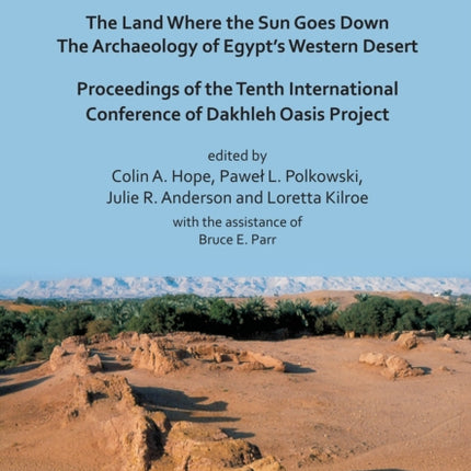 The Oasis Papers 10 The Land Where the Sun Goes Down. The Archaeology of Egypts Western Desert