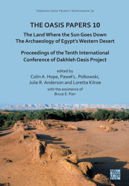 The Oasis Papers 10 The Land Where the Sun Goes Down. The Archaeology of Egypts Western Desert