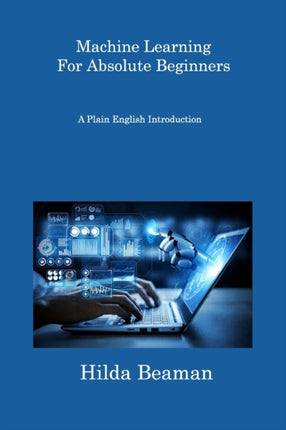 Machine Learning For Absolute Beginners: A Plain