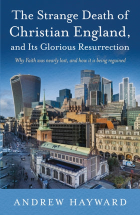 The Strange Death of Christian England and its Glorious Resurrection
