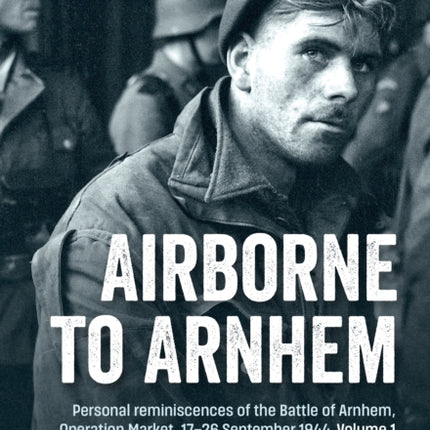 Airborne to Arnhem Volume 1