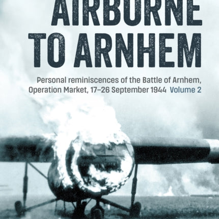 Airborne to Arnhem Volume 2