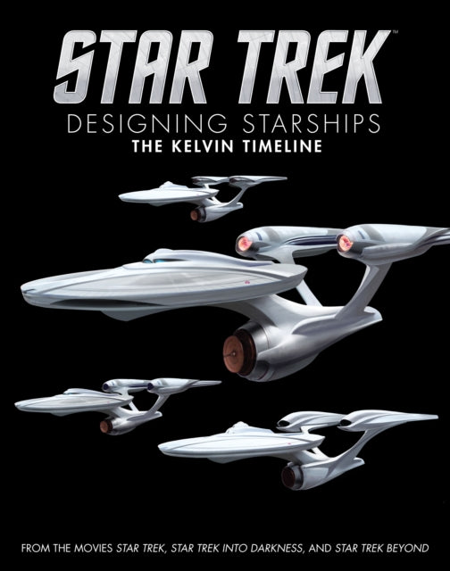 Star Trek Designing Starships Volume 3 The Kelvin Timeline