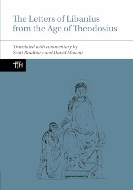 The Letters of Libanius from the Age of Theodosius