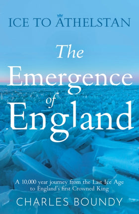 Ice to Athelstan  The Emergence of England