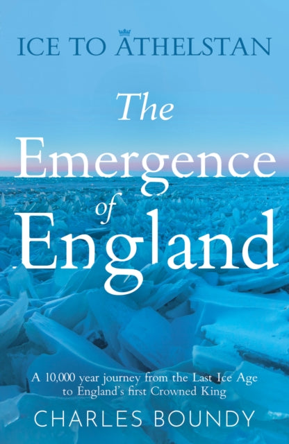 Ice to Athelstan  The Emergence of England